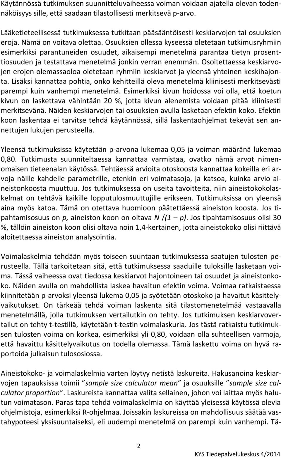 Osuuksien ollessa kyseessä oletetaan tutkimusryhmiin esimerkiksi parantuneiden osuudet, aikaisempi menetelmä parantaa tietyn prosenttiosuuden ja testattava menetelmä jonkin verran enemmän.