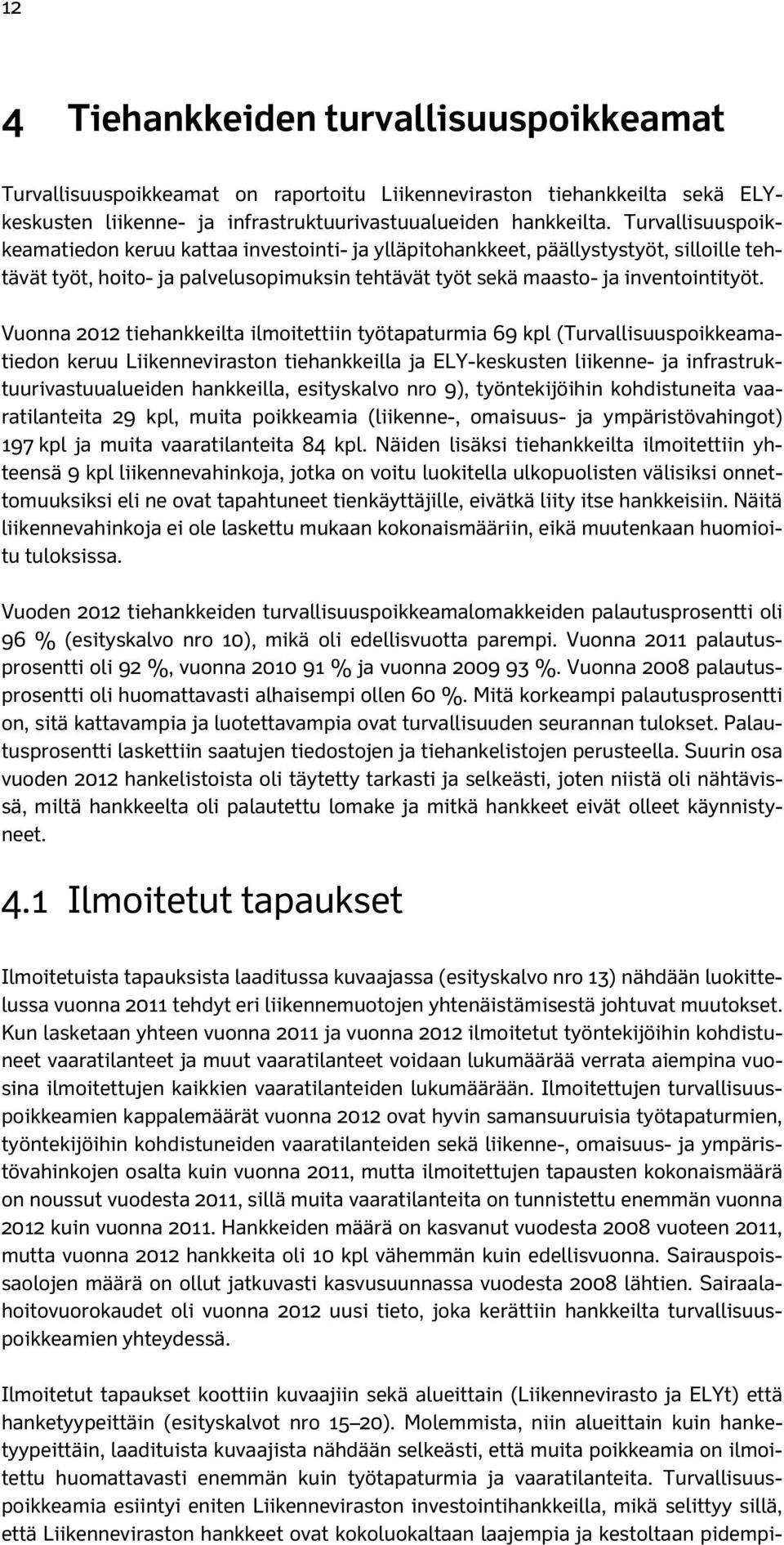 Vuonna 2012 tiehankkeilta ilmoitettiin työtapaturmia 69 kpl (Turvallisuuspoikkeamatiedon keruu Liikenneviraston tiehankkeilla ja ELY-keskusten liikenne- ja infrastruktuurivastuualueiden hankkeilla,