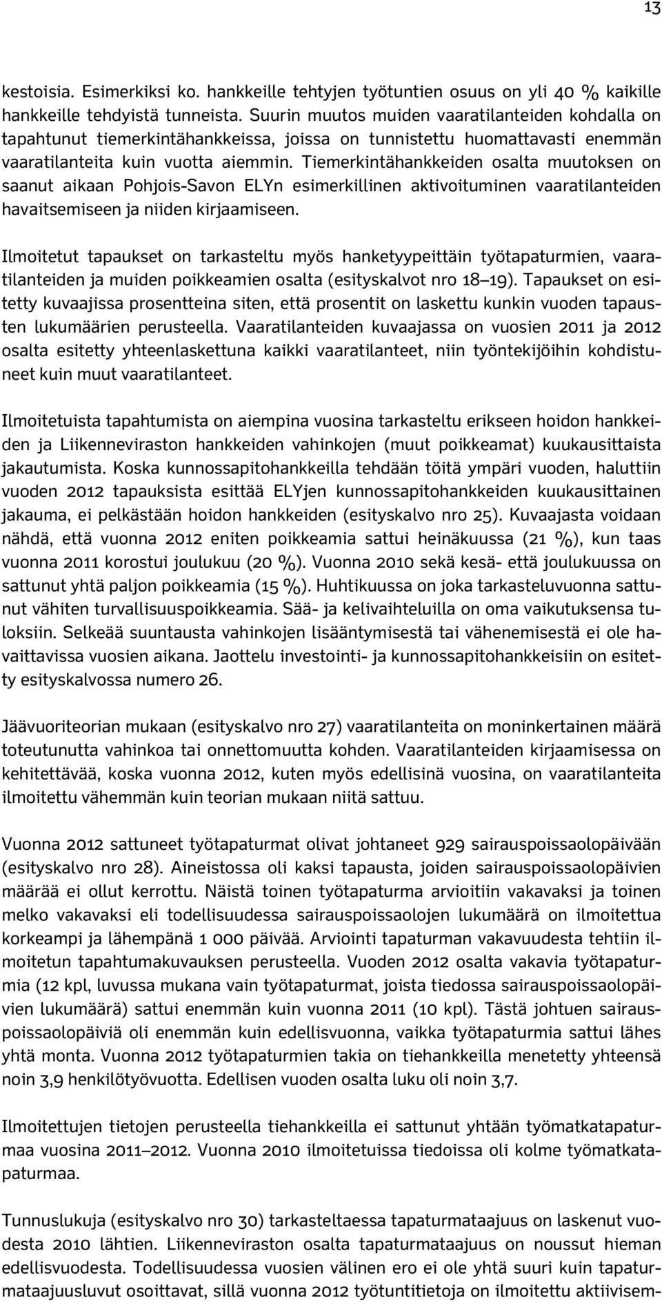 Tiemerkintähankkeiden osalta muutoksen on saanut aikaan Pohjois-Savon ELYn esimerkillinen aktivoituminen vaaratilanteiden havaitsemiseen ja niiden kirjaamiseen.