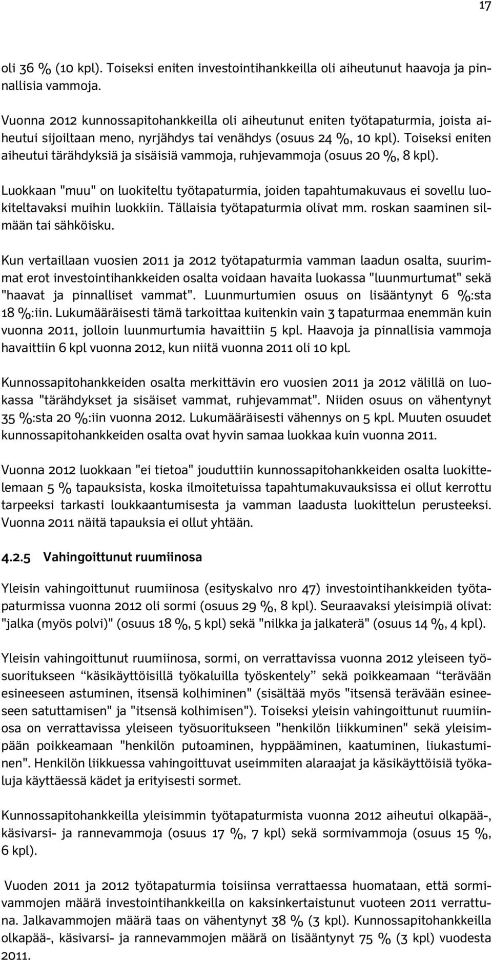 Toiseksi eniten aiheutui tärähdyksiä ja sisäisiä vammoja, ruhjevammoja (osuus 20 %, 8 kpl).