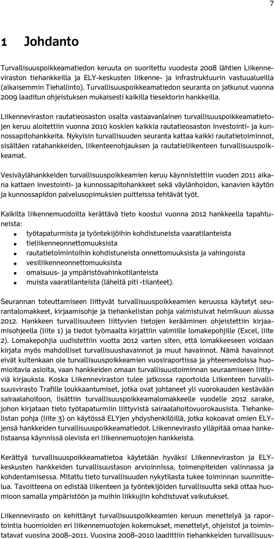 Liikenneviraston rautatieosaston osalta vastaavanlainen turvallisuuspoikkeamatietojen keruu aloitettiin vuonna 2010 koskien kaikkia rautatieosaston investointi- ja kunnossapitohankkeita.