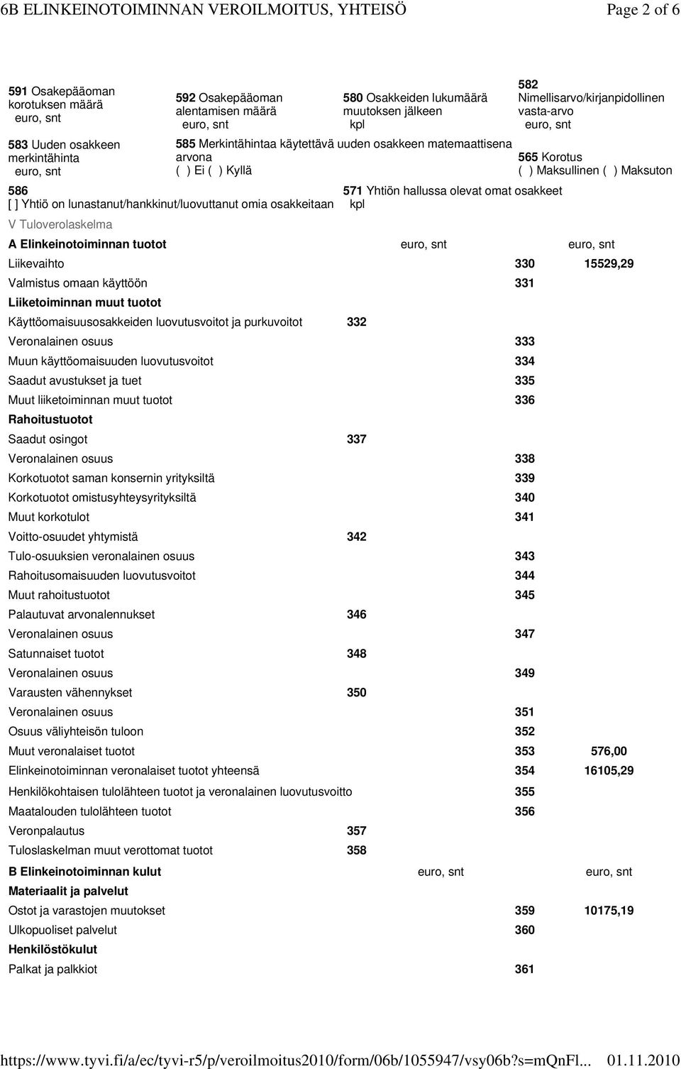 Nimellisarvo/kirjanpidollinen vasta-arvo 565 Korotus ( ) Maksullinen ( ) Maksuton A Elinkeinotoiminnan tuotot Liikevaihto 330 15529,29 Valmistus omaan käyttöön 331 Liiketoiminnan muut tuotot