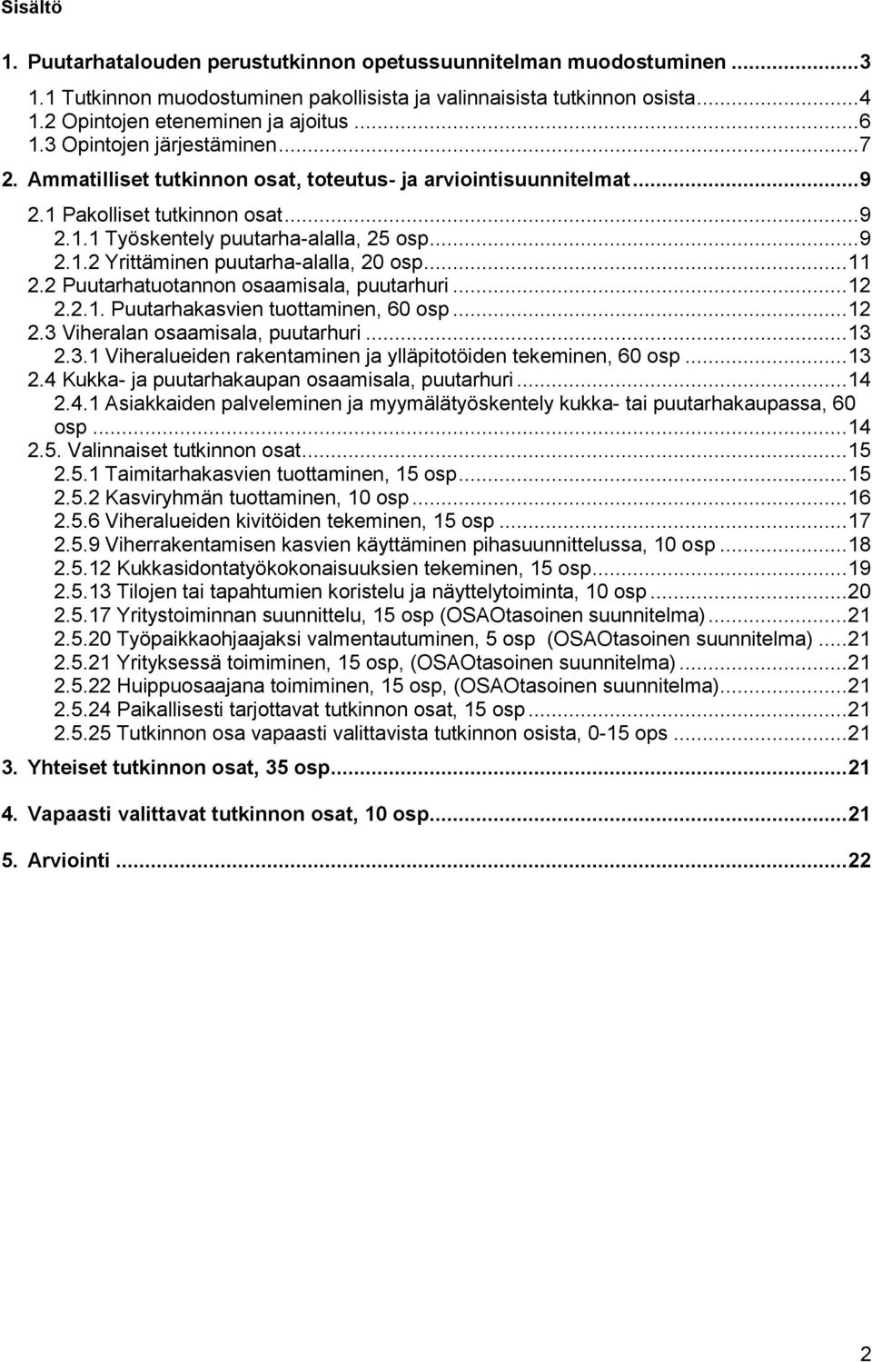 .. 11 2.2 Puutarhatuotannon osaamisala, puutarhuri... 12 2.2.1. Puutarhakasvien tuottaminen, 60 osp... 12 2.3 Viheralan osaamisala, puutarhuri... 13 2.3.1 Viheralueiden rakentaminen ja ylläpitotöiden tekeminen, 60 osp.