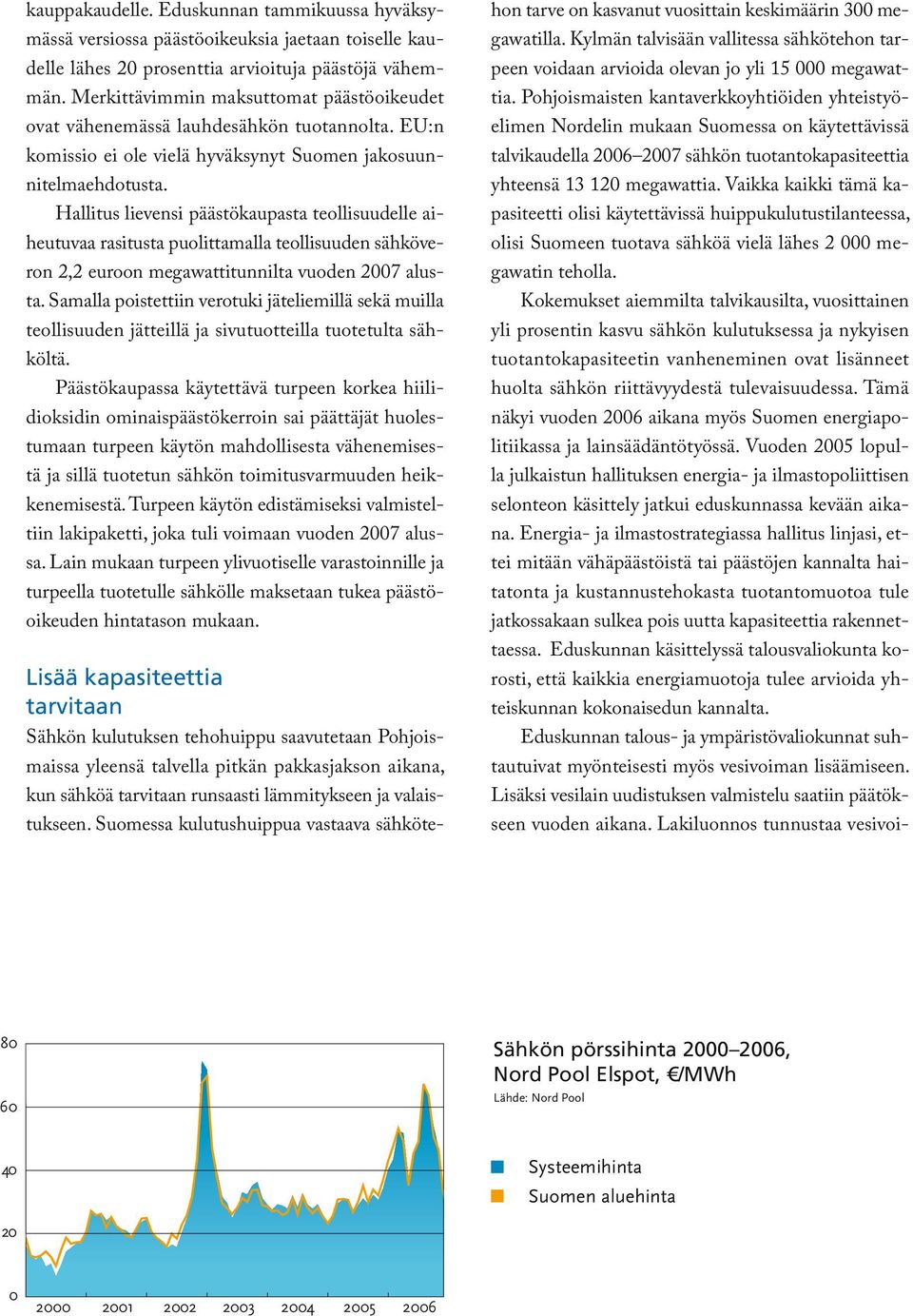 Hallitus lievensi päästökaupasta teollisuudelle aiheu tuvaa rasitusta puolittamalla teollisuuden sähkö ve - ron 2,2 euroon megawattitunnilta vuoden 2007 alus - ta.