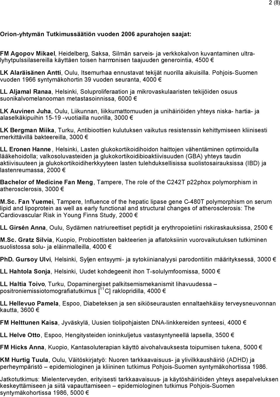Pohjois-Suomen vuoden 1966 syntymäkohortin 39 vuoden seuranta, 4000 LL Aljamal Ranaa, Helsinki, Soluproliferaation ja mikrovaskulaaristen tekijöiden osuus suonikalvomelanooman metastasoinnissa, 6000