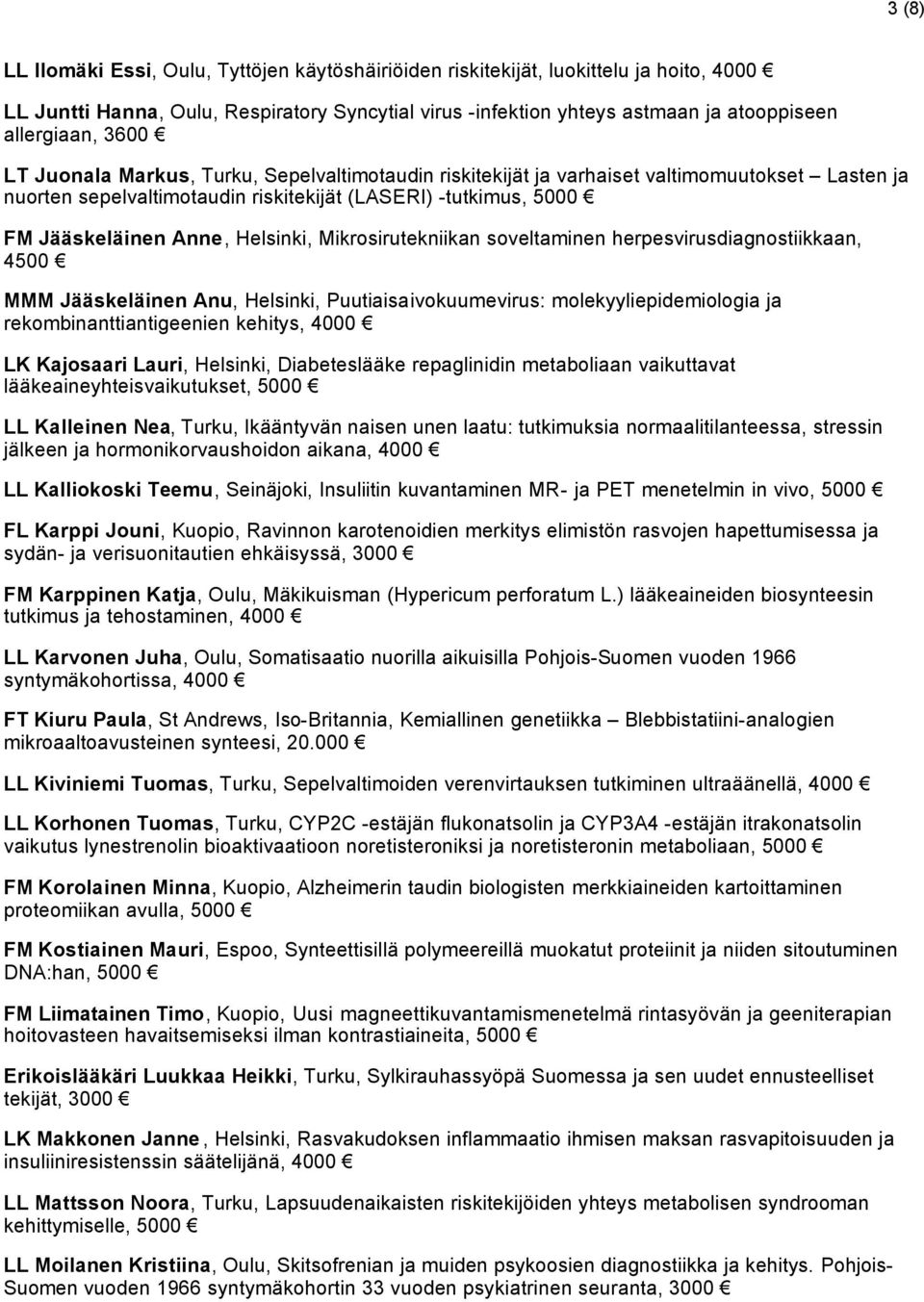 Mikrosirutekniikan soveltaminen herpesvirusdiagnostiikkaan, 4500 MMM Jääskeläinen Anu, Helsinki, Puutiaisaivokuumevirus: molekyyliepidemiologia ja rekombinanttiantigeenien kehitys, 4000 LK Kajosaari