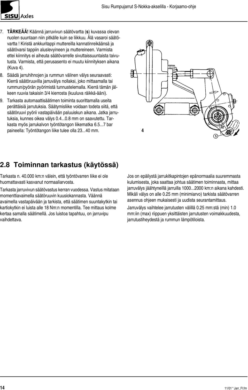 Varmista, että perusasento ei muutu kiinnityksen aikana (Kuva 4). 8.