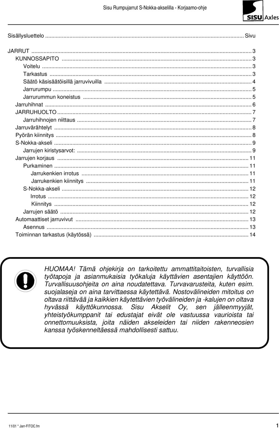 .. 11 Jarrukenkien kiinnitys... 11 S-Nokka-akseli... 12 Irrotus... 12 Kiinnitys... 12 Jarrujen säätö... 12 Automaattiset jarruvivut... 13 Asennus... 13 Toiminnan tarkastus (käytössä)... 14 HUOMAA!