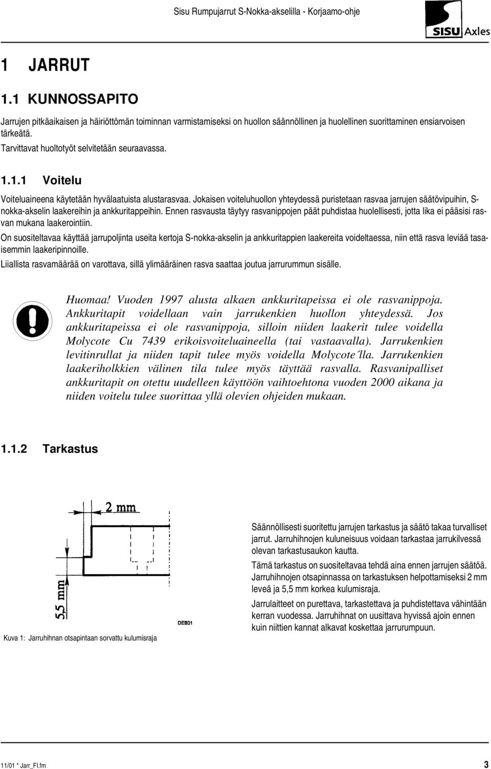 Jokaisen voiteluhuollon yhteydessä puristetaan rasvaa jarrujen säätövipuihin, S- nokka-akselin laakereihin ja ankkuritappeihin.