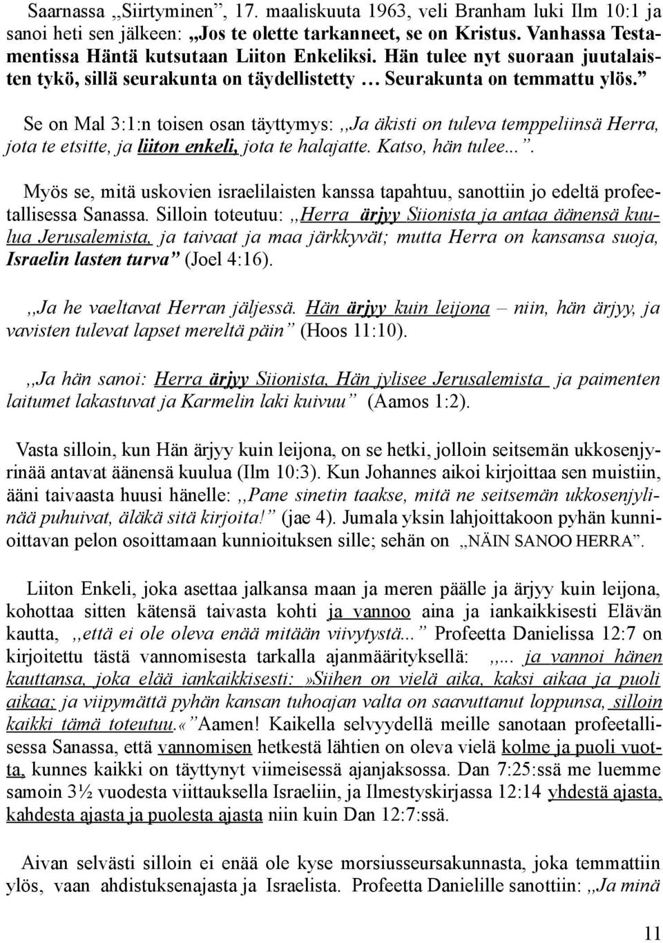 Se on Mal 3:1:n toisen osan täyttymys:,,ja äkisti on tuleva temppeliinsä Herra, jota te etsitte, ja liiton enkeli, jota te halajatte. Katso, hän tulee.