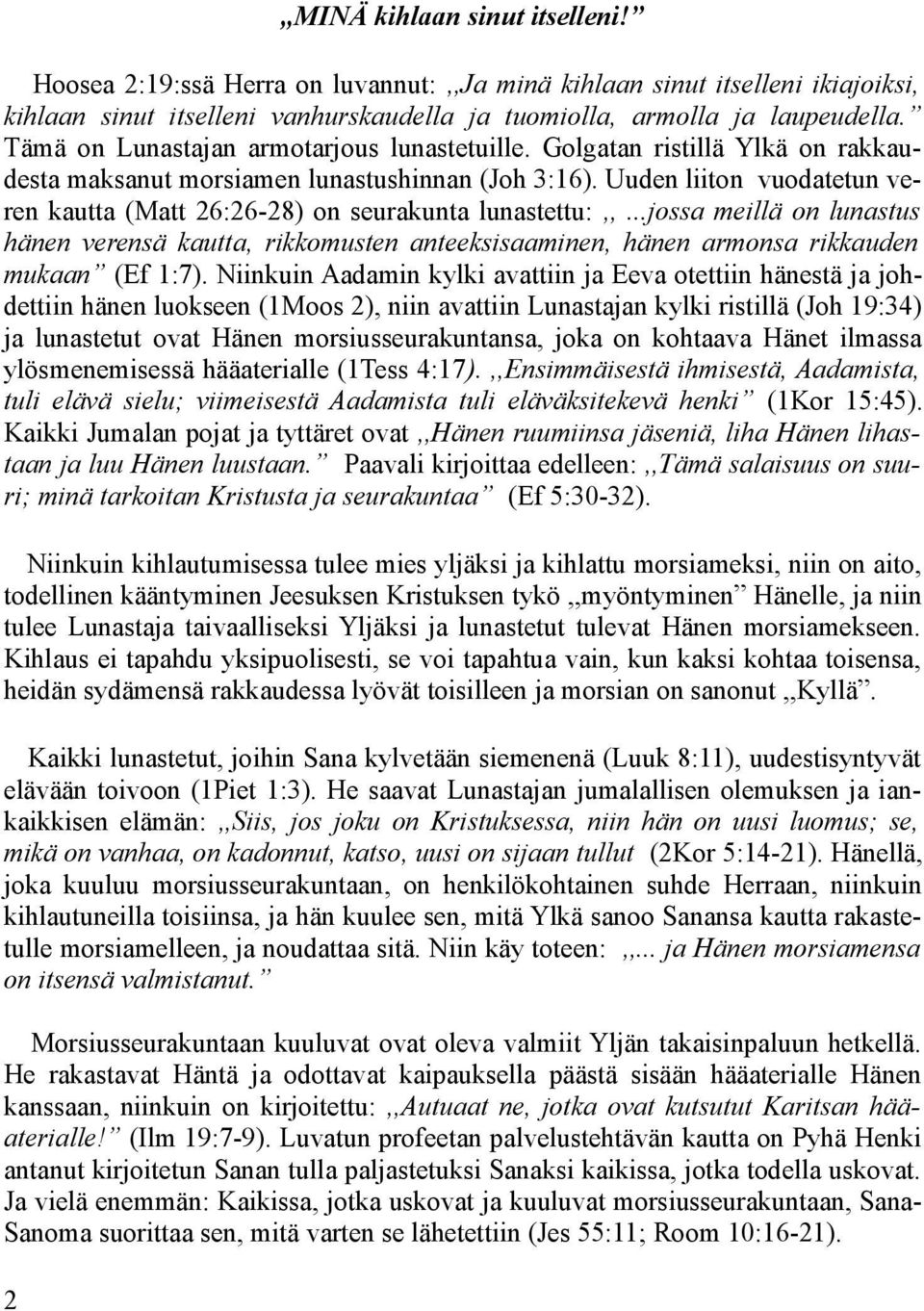 Uuden liiton vuodatetun veren kautta (Matt 26:26-28) on seurakunta lunastettu:,,...jossa meillä on lunastus hänen verensä kautta, rikkomusten anteeksisaaminen, hänen armonsa rikkauden mukaan (Ef 1:7).
