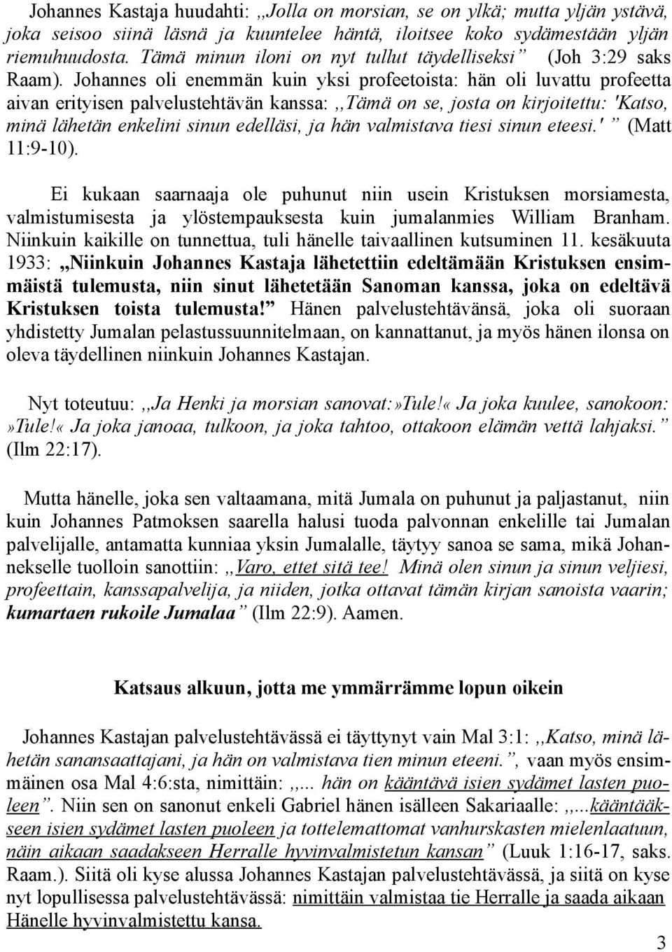 Johannes oli enemmän kuin yksi profeetoista: hän oli luvattu profeetta aivan erityisen palvelustehtävän kanssa:,,tämä on se, josta on kirjoitettu: 'Katso, minä lähetän enkelini sinun edelläsi, ja hän