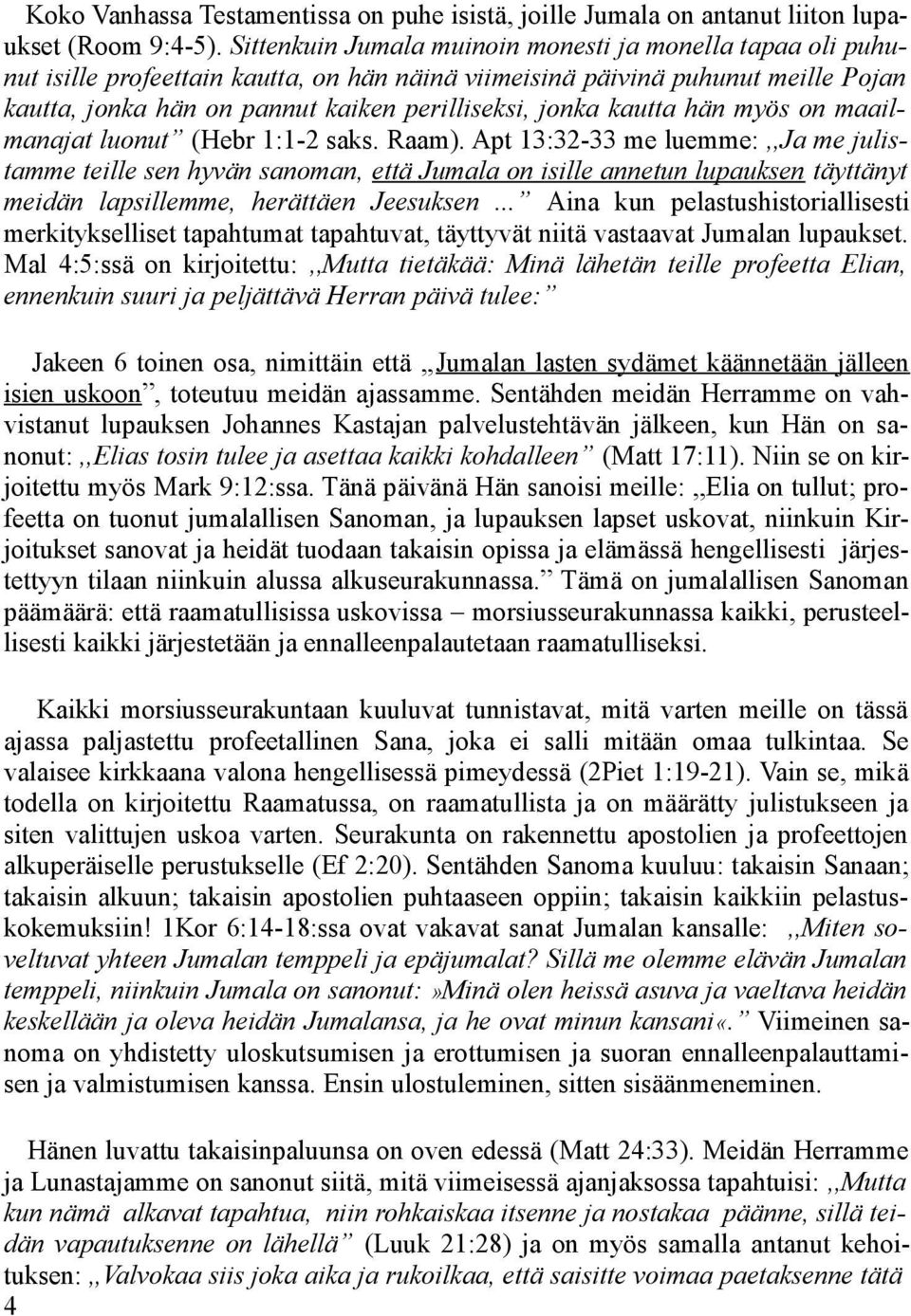 kautta hän myös on maailmanajat luonut (Hebr 1:1-2 saks. Raam).