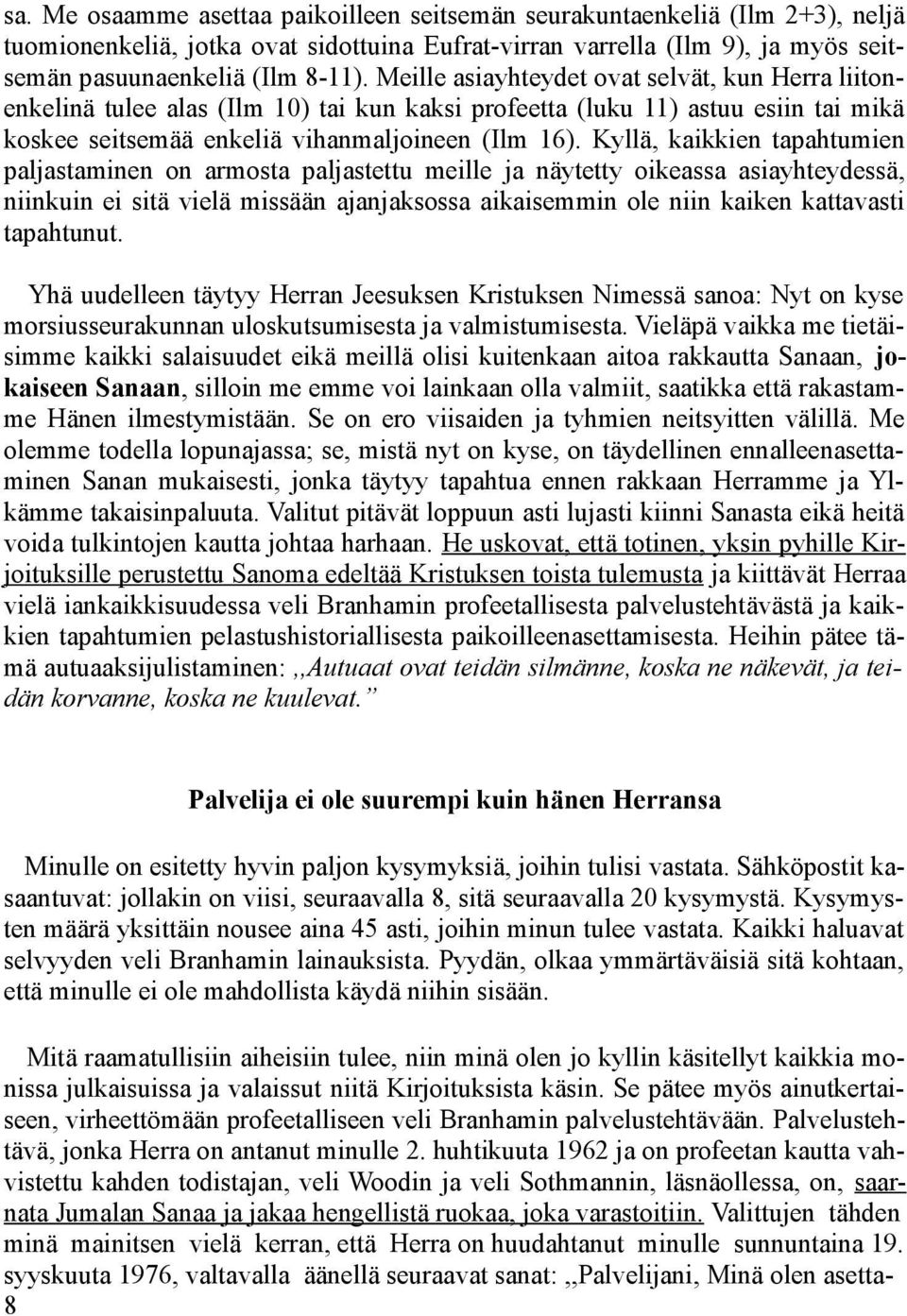 Kyllä, kaikkien tapahtumien paljastaminen on armosta paljastettu meille ja näytetty oikeassa asiayhteydessä, niinkuin ei sitä vielä missään ajanjaksossa aikaisemmin ole niin kaiken kattavasti