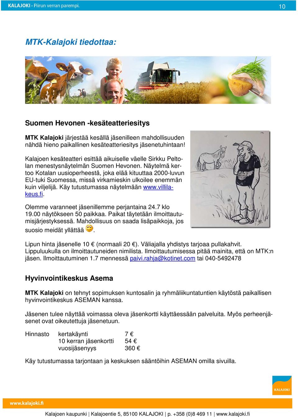 Näytelmä kertoo Kotalan uusioperheestä, joka elää kituuttaa 2000-luvun EU-tuki Suomessa, missä virkamieskin ulkoilee enemmän kuin viljelijä. Käy tutustumassa näytelmään www.villilakeus.fi.