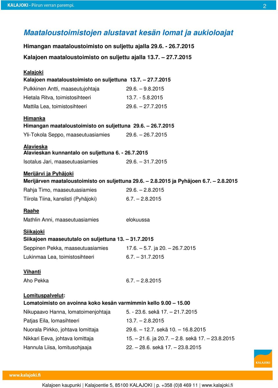 6. 26.7.2015 Yli-Tokola Seppo, maaseutuasiamies 29.6. 26.7.2015 Alavieska Alavieskan kunnantalo on suljettuna 6. - 26.7.2015 Isotalus Jari, maaseutuasiamies 29.6. 31.7.2015 Merijärvi ja Pyhäjoki Merijärven maataloustoimisto on suljettuna 29.