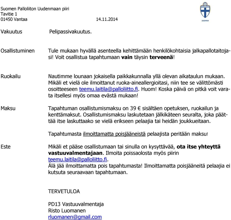 laitila@palloliitto.fi. Huom! Koska päivä on pitkä voit varata itsellesi myös omaa evästä mukaan! Tapahtuman osallistumismaksu on 39 sisältäen opetuksen, ruokailun ja kenttämaksut.