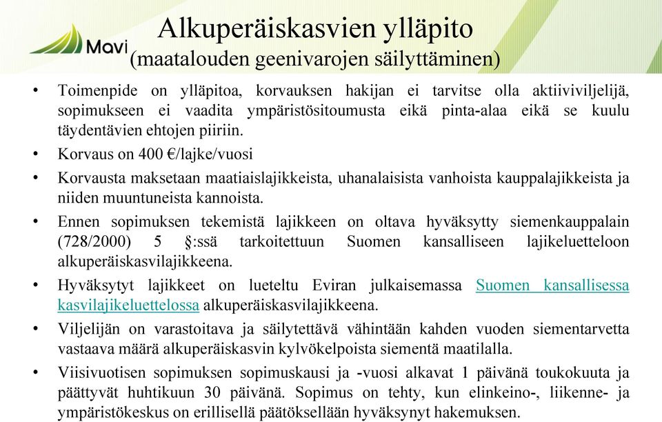Ennen sopimuksen tekemistä lajikkeen on oltava hyväksytty siemenkauppalain (728/2000) 5 :ssä tarkoitettuun Suomen kansalliseen lajikeluetteloon alkuperäiskasvilajikkeena.