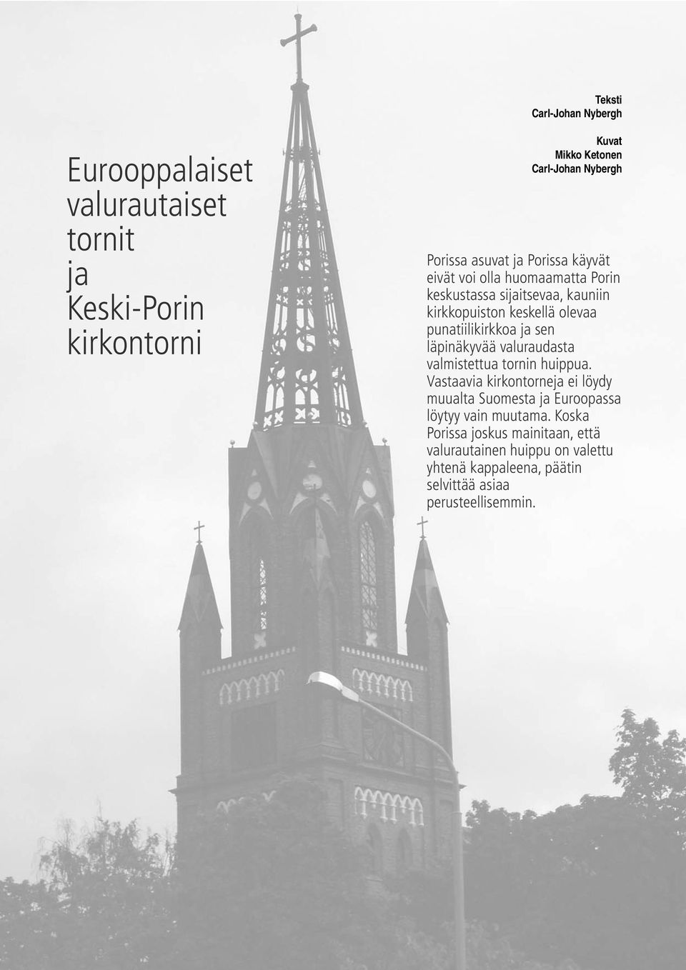 läpinäkyvää valuraudasta valmistettua tornin huippua. Vastaavia kirkontorneja ei löydy muualta Suomesta ja Euroopassa löytyy vain muutama.