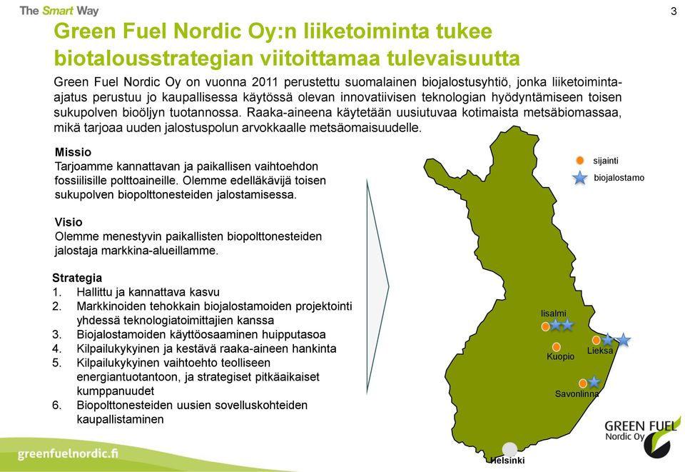 Raaka-aineena käytetään uusiutuvaa kotimaista metsäbiomassaa, mikä tarjoaa uuden jalostuspolun arvokkaalle metsäomaisuudelle.