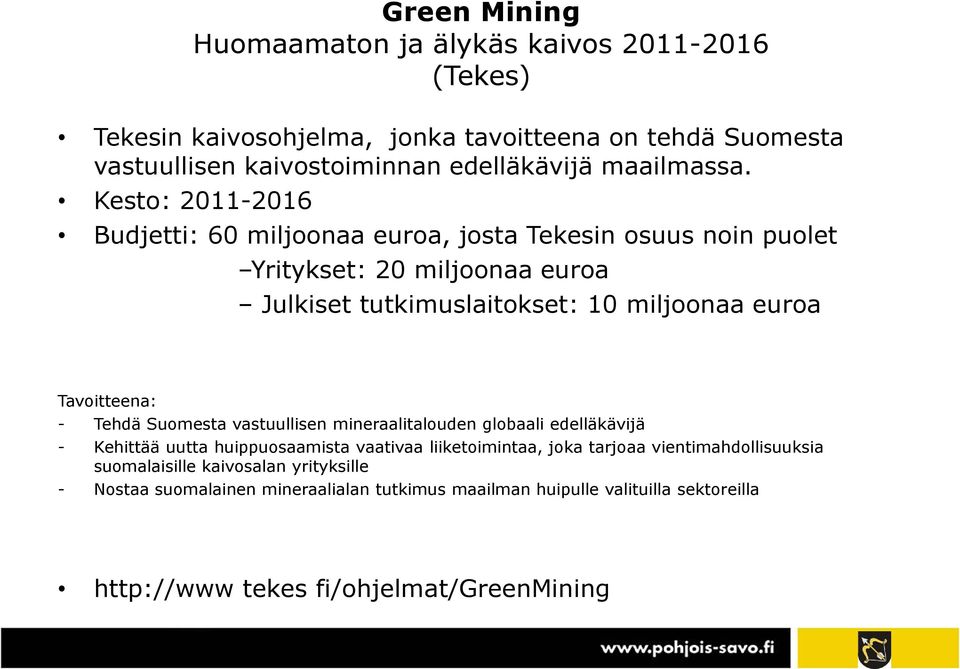 Kesto: 2011-2016 Budjetti: 60 miljoonaa euroa, josta Tekesin osuus noin puolet Yritykset: 20 miljoonaa euroa Julkiset tutkimuslaitokset: 10 miljoonaa euroa