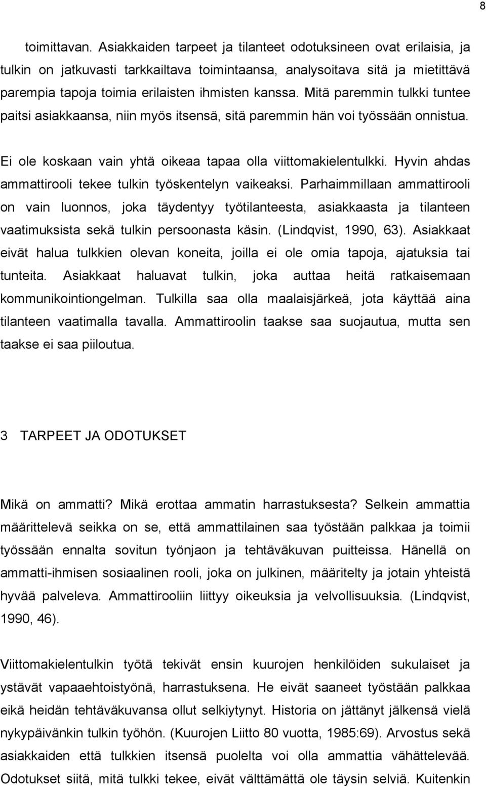 Mitä paremmin tulkki tuntee paitsi asiakkaansa, niin myös itsensä, sitä paremmin hän voi työssään onnistua. Ei ole koskaan vain yhtä oikeaa tapaa olla viittomakielentulkki.