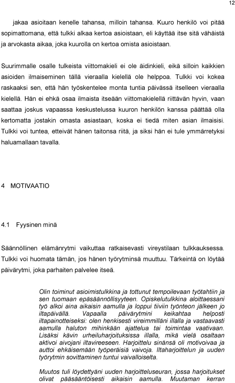 Suurimmalle osalle tulkeista viittomakieli ei ole äidinkieli, eikä silloin kaikkien asioiden ilmaiseminen tällä vieraalla kielellä ole helppoa.