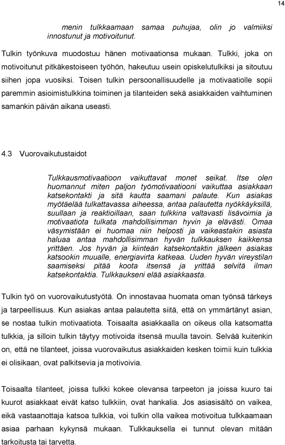 Toisen tulkin persoonallisuudelle ja motivaatiolle sopii paremmin asioimistulkkina toiminen ja tilanteiden sekä asiakkaiden vaihtuminen samankin päivän aikana useasti. 4.