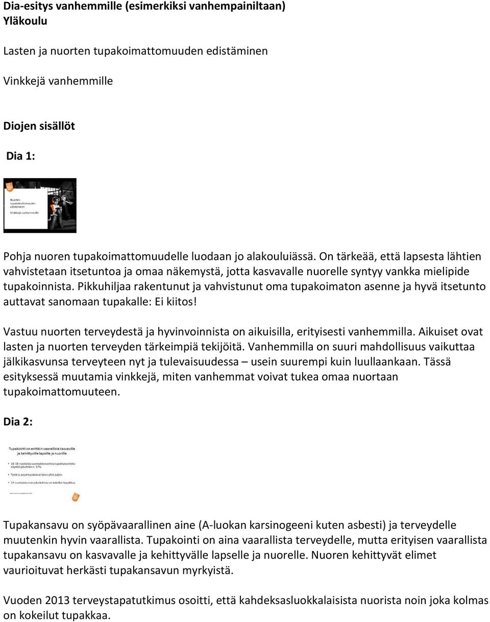 Pikkuhiljaa rakentunut ja vahvistunut oma tupakoimaton asenne ja hyvä itsetunto auttavat sanomaan tupakalle: Ei kiitos!