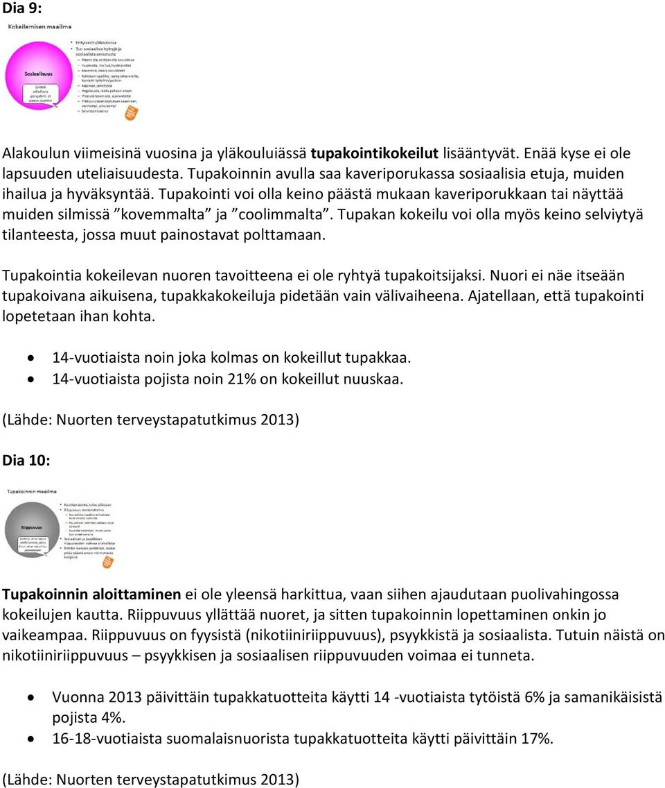 Tupakan kokeilu voi olla myös keino selviytyä tilanteesta, jossa muut painostavat polttamaan. Tupakointia kokeilevan nuoren tavoitteena ei ole ryhtyä tupakoitsijaksi.