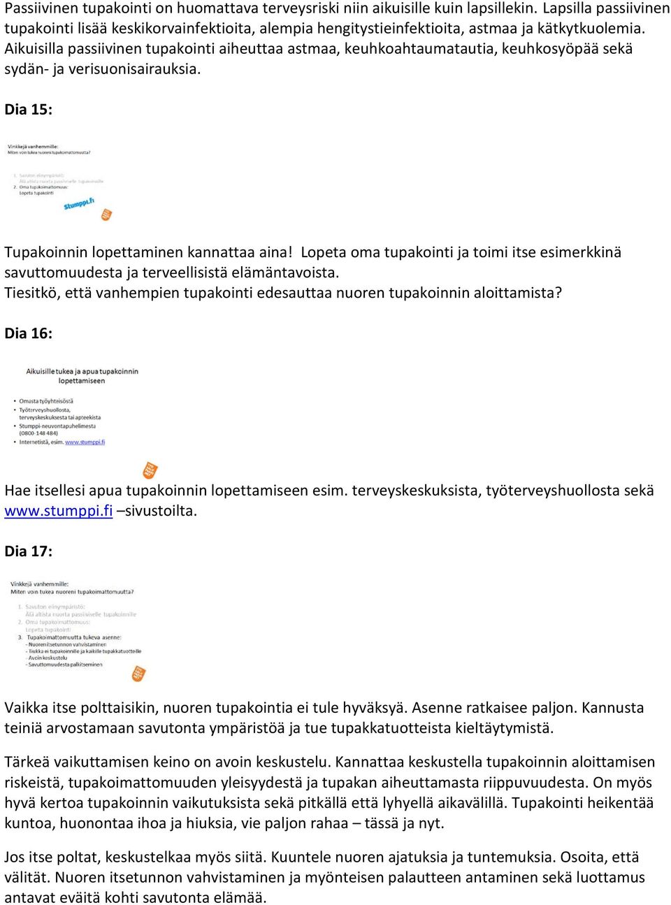 Aikuisilla passiivinen tupakointi aiheuttaa astmaa, keuhkoahtaumatautia, keuhkosyöpää sekä sydän- ja verisuonisairauksia. Dia 15: Tupakoinnin lopettaminen kannattaa aina!