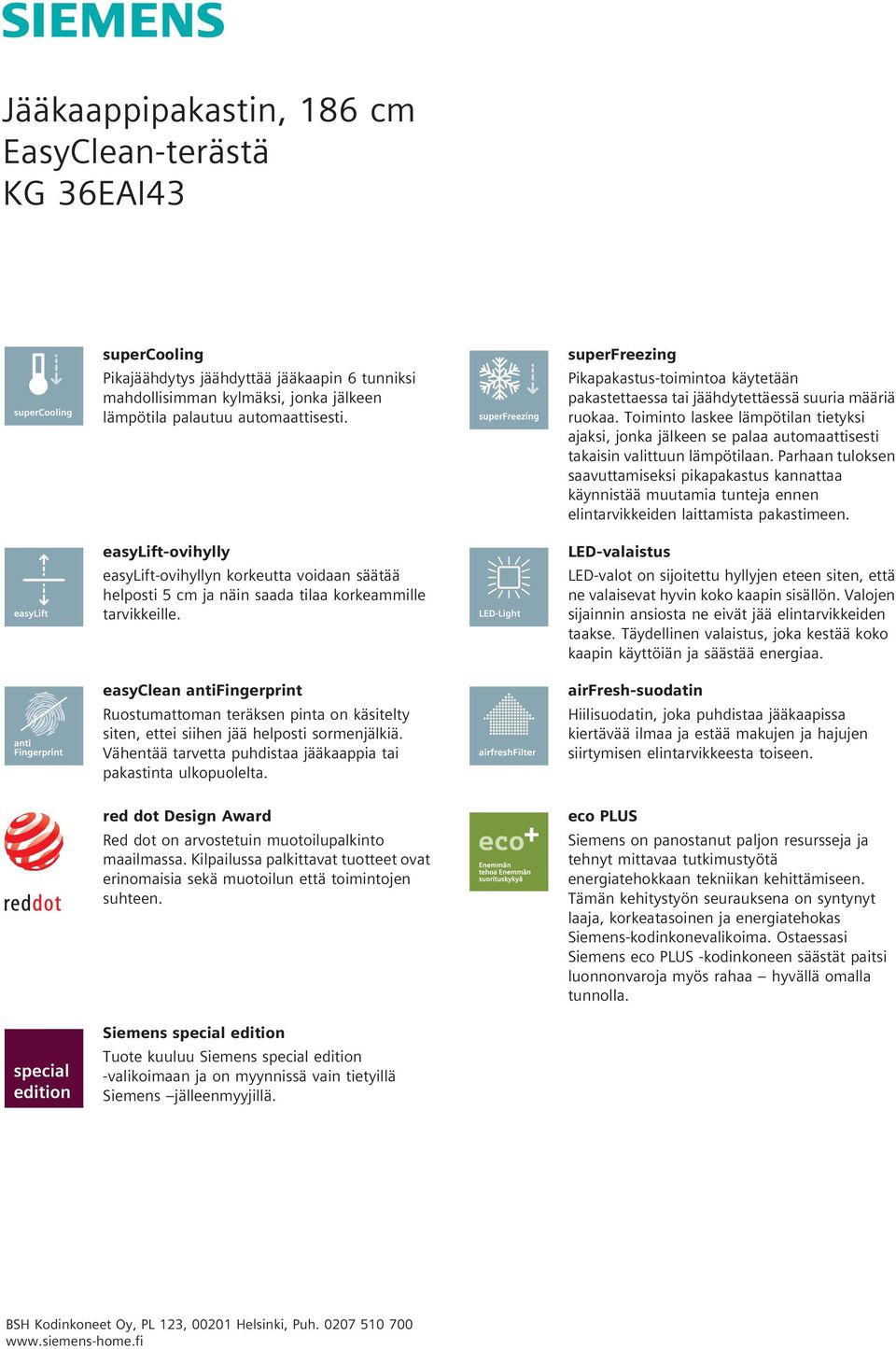 easyclean antifingerprint Ruostumattoman teräksen pinta on käsitelty siten, ettei siihen jää helposti sormenjälkiä. Vähentää tarvetta puhdistaa jääkaappia tai pakastinta ulkopuolelta.