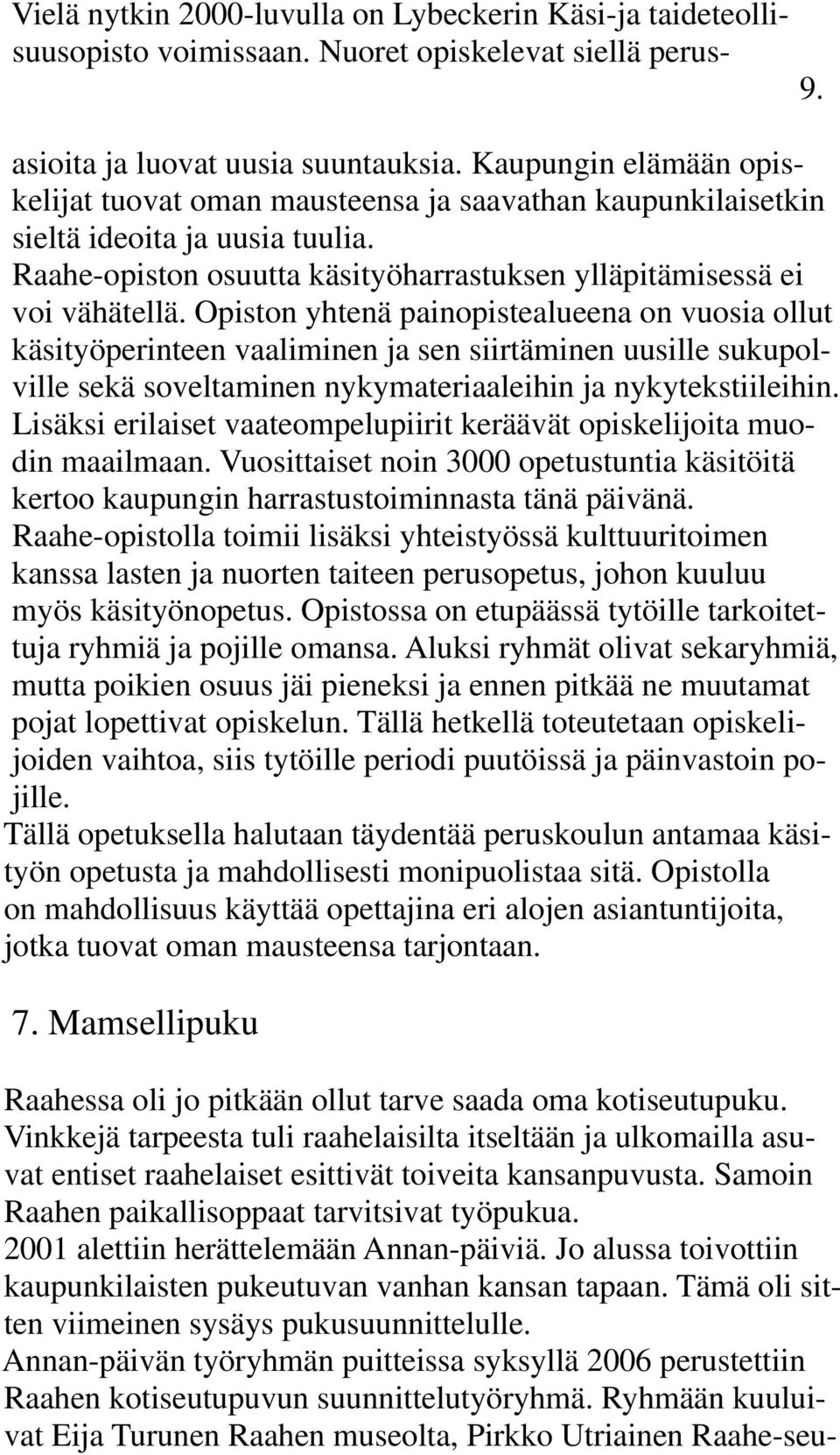 Opiston yhtenä painopistealueena on vuosia ollut käsityöperinteen vaaliminen ja sen siirtäminen uusille sukupolville sekä soveltaminen nykymateriaaleihin ja nykytekstiileihin.