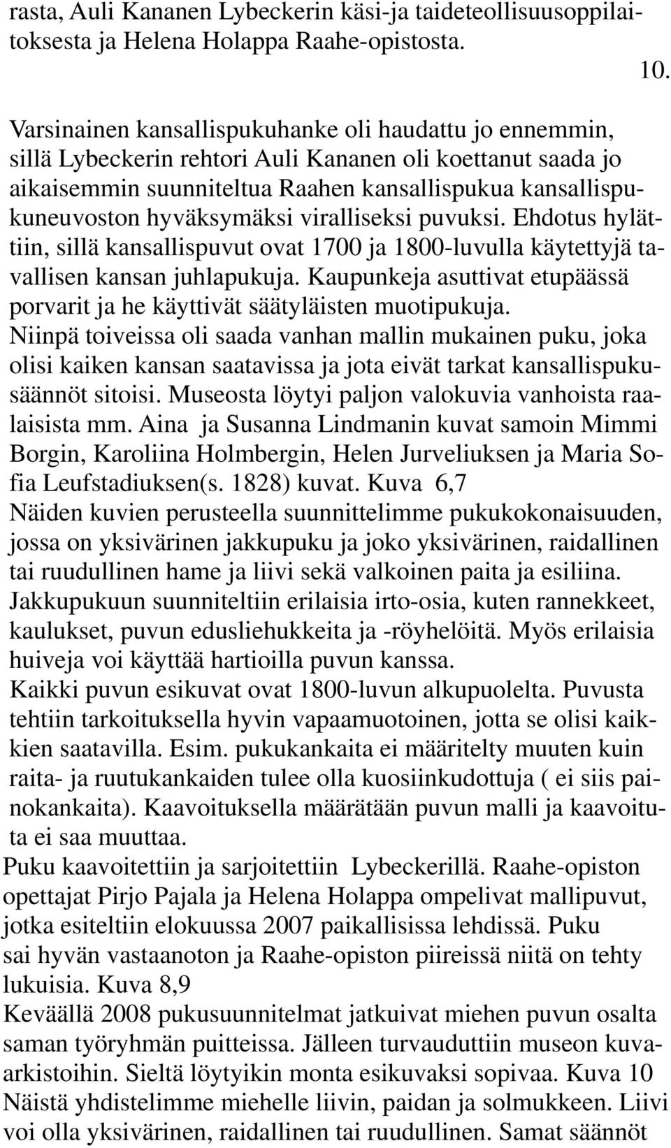 hyväksymäksi viralliseksi puvuksi. Ehdotus hylättiin, sillä kansallispuvut ovat 1700 ja 1800-luvulla käytettyjä tavallisen kansan juhlapukuja.