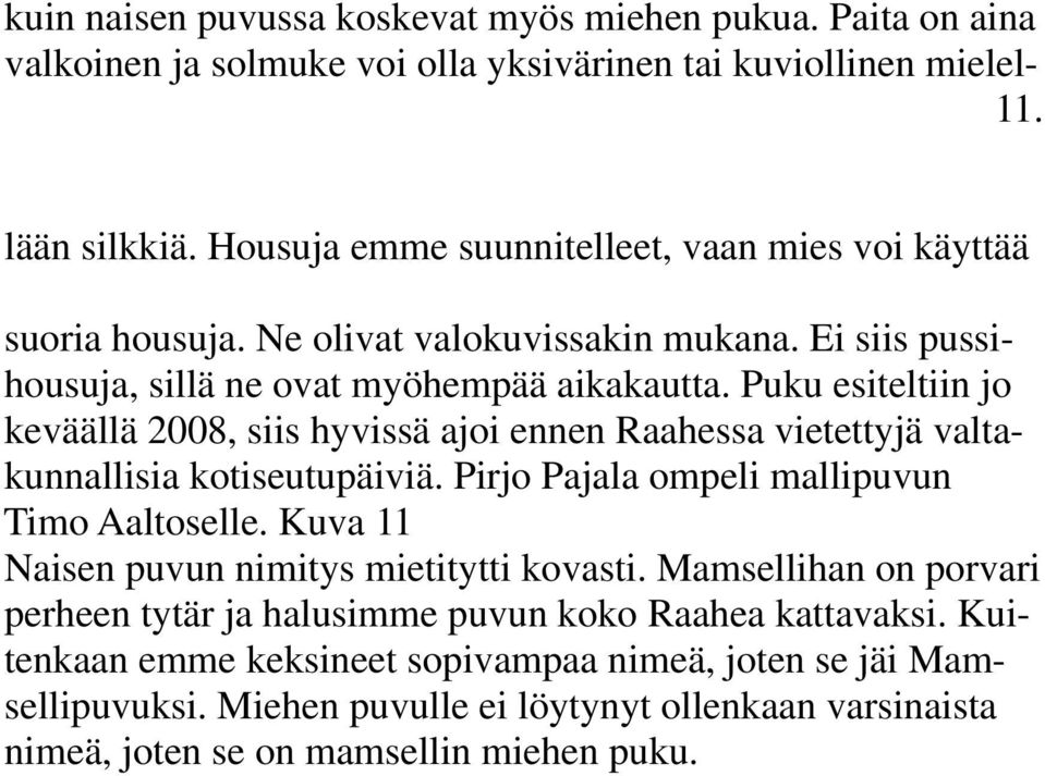 Puku esiteltiin jo keväällä 2008, siis hyvissä ajoi ennen Raahessa vietettyjä valtakunnallisia kotiseutupäiviä. Pirjo Pajala ompeli mallipuvun Timo Aaltoselle.
