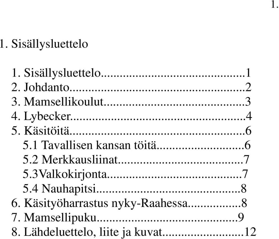 1 Tavallisen kansan töitä...6 5.2 Merkkausliinat...7 5.3Valkokirjonta...7 5.4 Nauhapitsi.