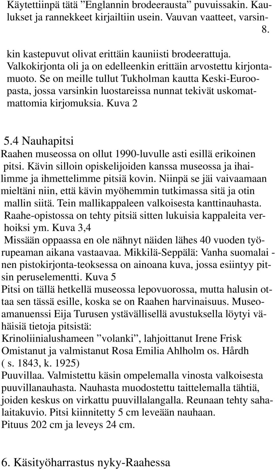 Kuva 2 5.4 Nauhapitsi Raahen museossa on ollut 1990-luvulle asti esillä erikoinen pitsi. Kävin silloin opiskelijoiden kanssa museossa ja ihailimme ja ihmettelimme pitsiä kovin.