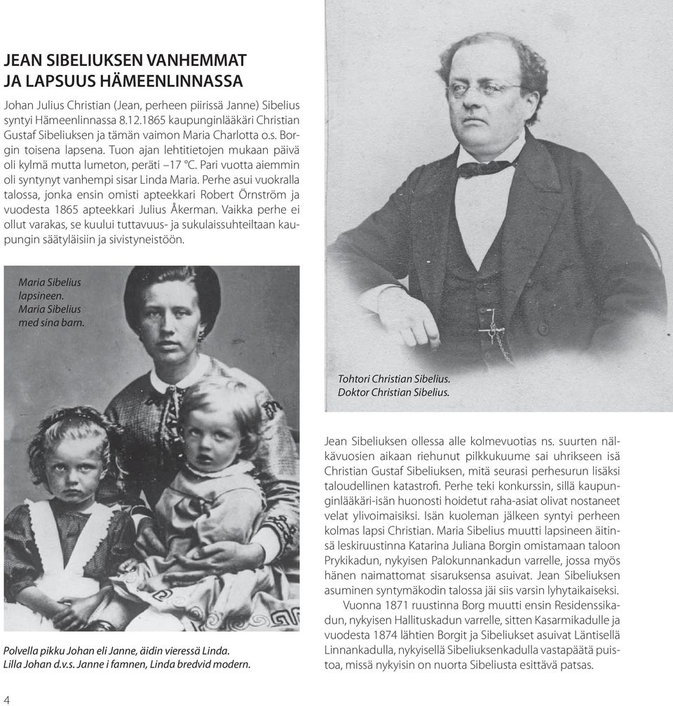 Pari vuotta aiemmin oli syntynyt vanhempi sisar Linda Maria. Perhe asui vuokralla talossa, jonka ensin omisti apteekkari Robert Örnström ja vuodesta 1865 apteekkari Julius Åkerman.