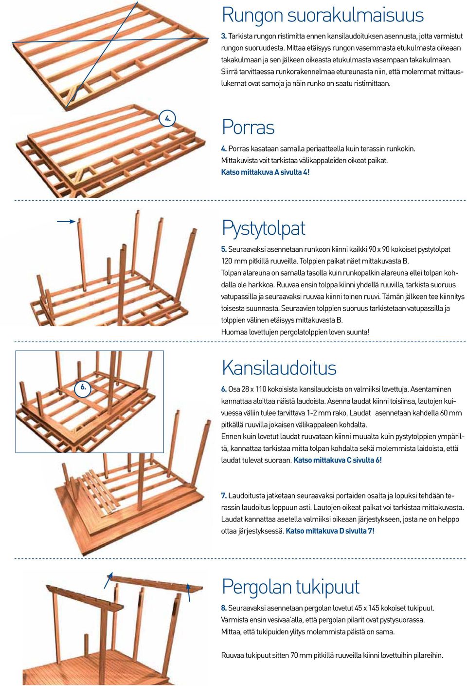 Siirrä tarvittaessa runkorakennelmaa etureunasta niin, että molemmat mittauslukemat ovat samoja ja näin runko on saatu ristimittaan. 4. Porras 4.