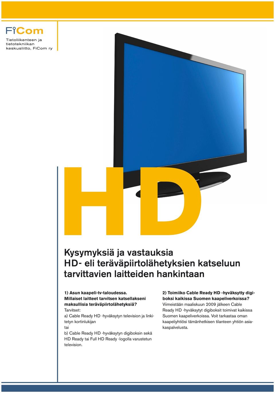 Tarvitset: a) Cable Ready HD -hyväksytyn television ja linkitetyn kortinlukijan tai b) Cable Ready HD -hyväksytyn digiboksin sekä HD Ready tai Full HD Ready -logolla