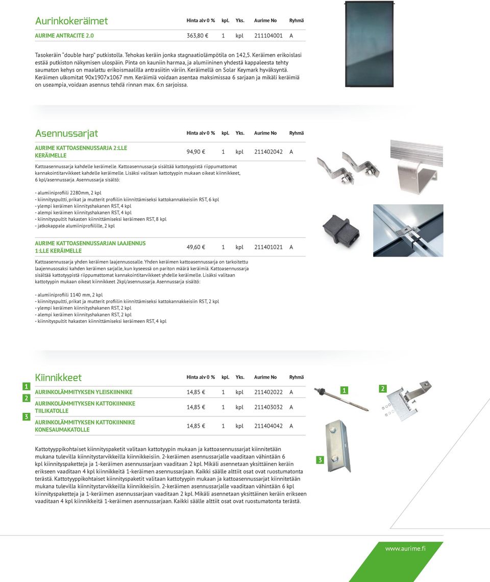 Keräimellä on Solar Keymark hyväksyntä. Keräimen ulkomitat 90x1907x1067 mm. Keräimiä voidaan asentaa maksimissaa 6 sarjaan ja mikäli keräimiä on useampia, voidaan asennus tehdä rinnan max.