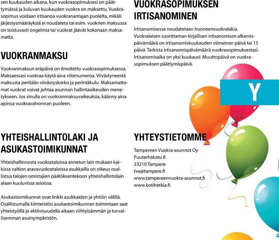 Vuokranmaksu Vuokranmaksun eräpäivä on ilmoitettu vuokrasopimuksessa. Maksaessasi vuokraa käytä aina viitenumeroa. Viivästyneestä maksusta peritään viivästyskorko ja perintäkulu.