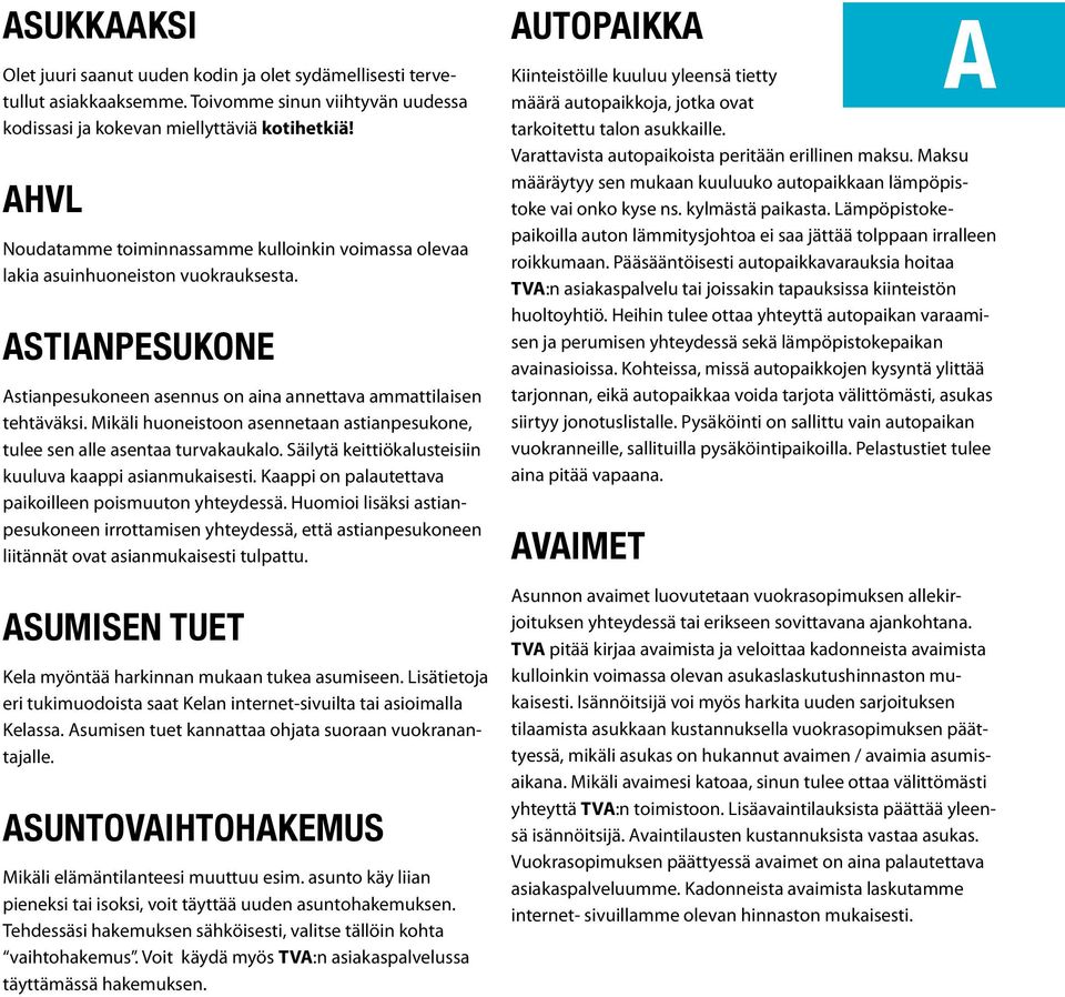 Mikäli huoneistoon asennetaan astianpesukone, tulee sen alle asentaa turvakaukalo. Säilytä keittiökalusteisiin kuuluva kaappi asianmukaisesti. Kaappi on palautettava paikoilleen poismuuton yhteydessä.