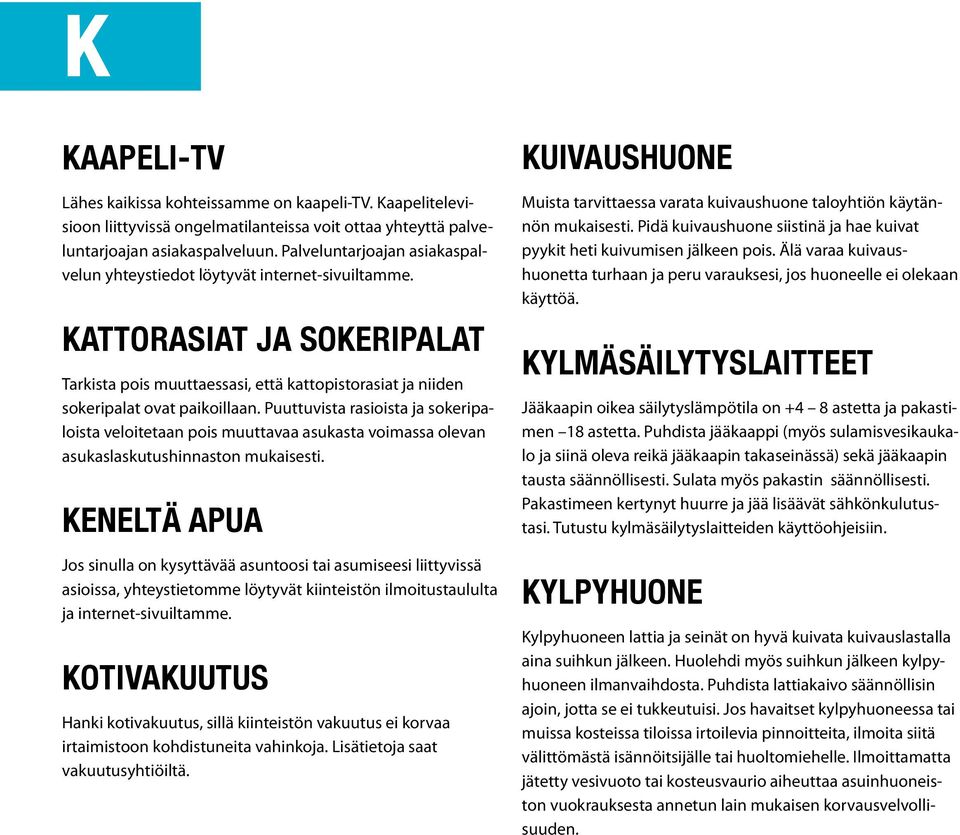 Puuttuvista rasioista ja sokeripaloista veloitetaan pois muuttavaa asukasta voimassa olevan asukaslaskutushinnaston mukaisesti.