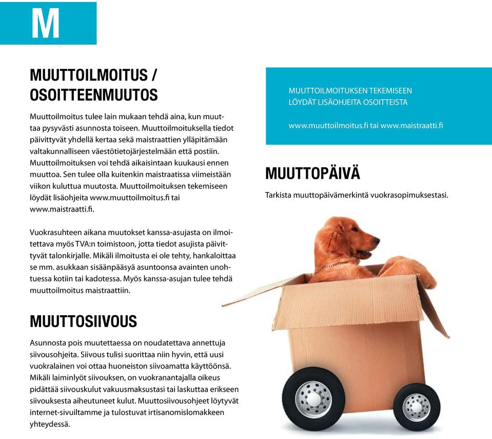 Muuttoilmoituksen voi tehdä aikaisintaan kuukausi ennen muuttoa. Sen tulee olla kuitenkin maistraatissa viimeistään viikon kuluttua muutosta. Muuttoilmoituksen tekemiseen löydät lisäohjeita www.
