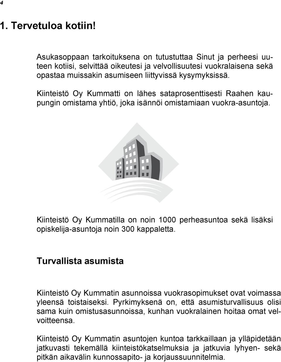 Kiinteistö Oy Kummatti on lähes sataprosenttisesti Raahen kaupungin omistama yhtiö, joka isännöi omistamiaan vuokra-asuntoja.