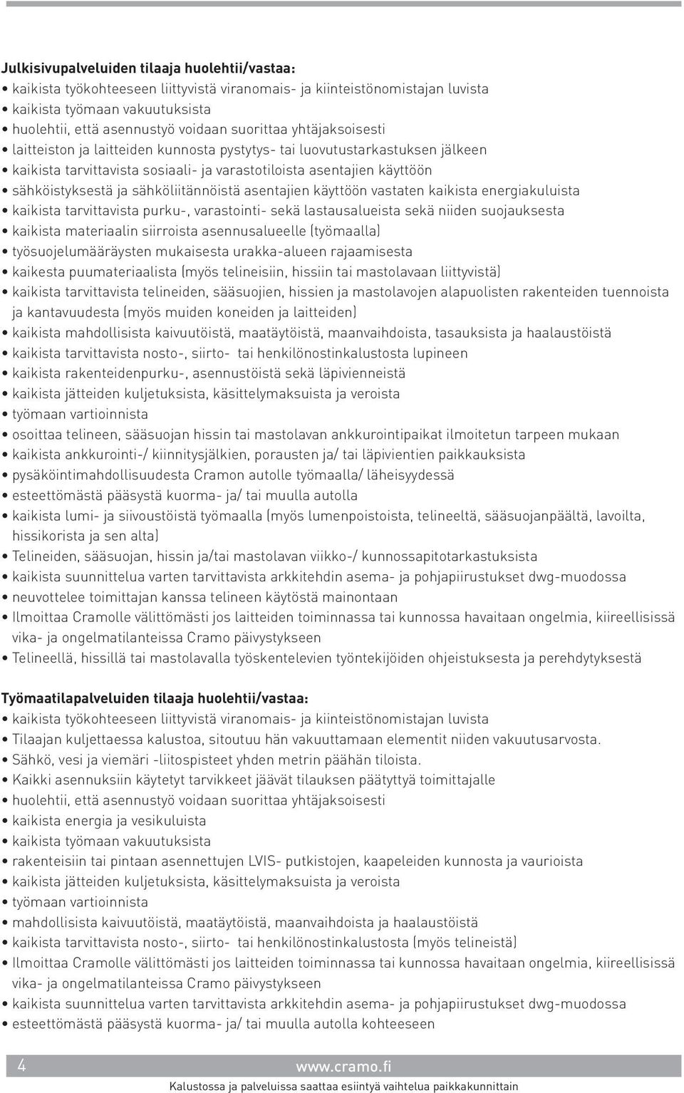 sähköliitännöistä asentajien käyttöön vastaten kaikista energiakuluista kaikista tarvittavista purku-, varastointi- sekä lastausalueista sekä niiden suojauksesta kaikista materiaalin siirroista