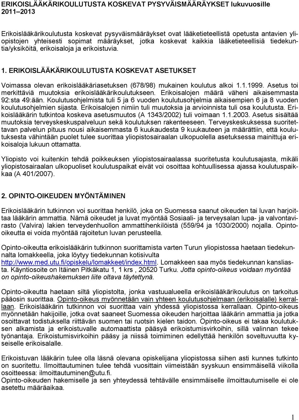 ERIKOISLÄÄKÄRIKOULUTUSTA KOSKEVAT ASETUKSET Voimassa olevan erikoislääkäriasetuksen (678/98) mukainen koulutus alkoi 1.1.1999. Asetus toi merkittäviä muutoksia erikoislääkärikoulutukseen.