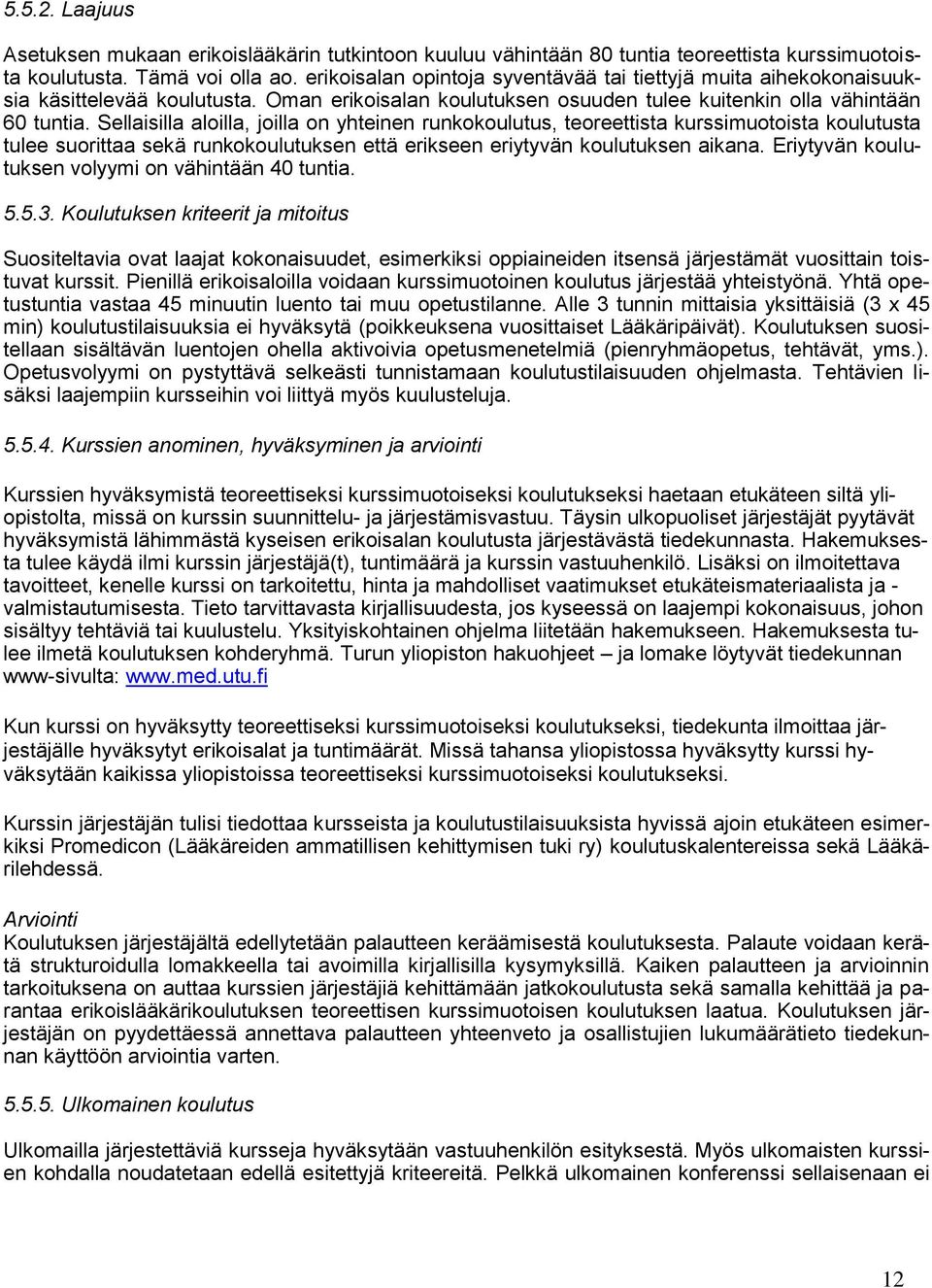 Sellaisilla aloilla, joilla on yhteinen runkokoulutus, teoreettista kurssimuotoista koulutusta tulee suorittaa sekä runkokoulutuksen että erikseen eriytyvän koulutuksen aikana.