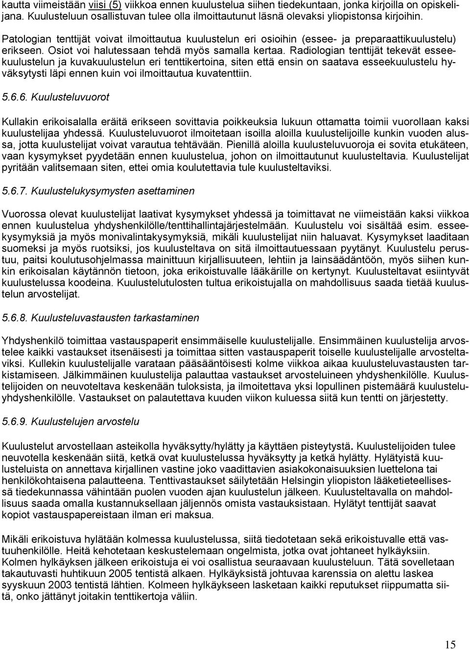 Radiologian tenttijät tekevät esseekuulustelun ja kuvakuulustelun eri tenttikertoina, siten että ensin on saatava esseekuulustelu hyväksytysti läpi ennen kuin voi ilmoittautua kuvatenttiin. 5.6.